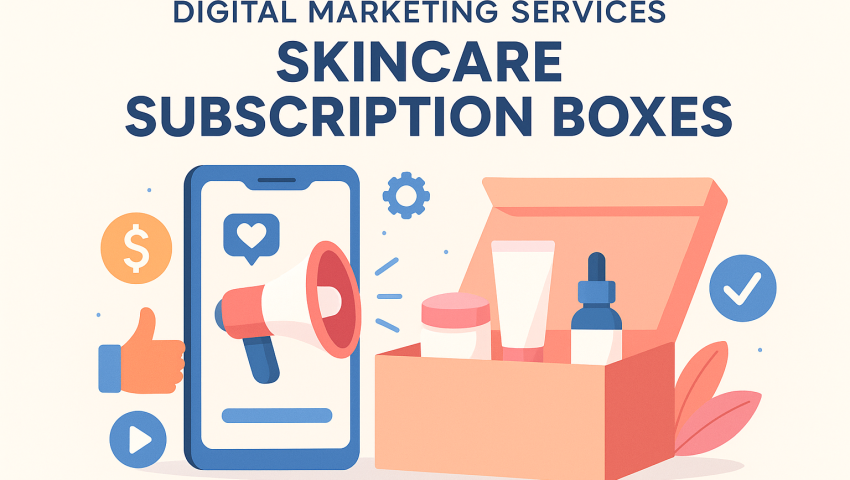 Digital Marketing Services for Skincare Subscription Boxes